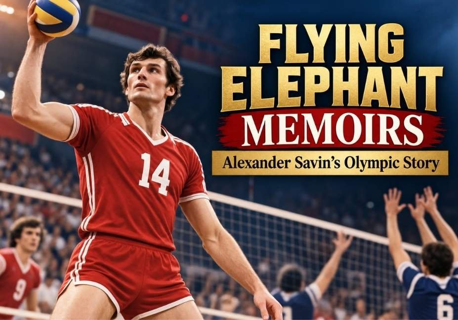 Flying Elephant Memoirs featuring Alexander Savin and his Olympic volleyball story