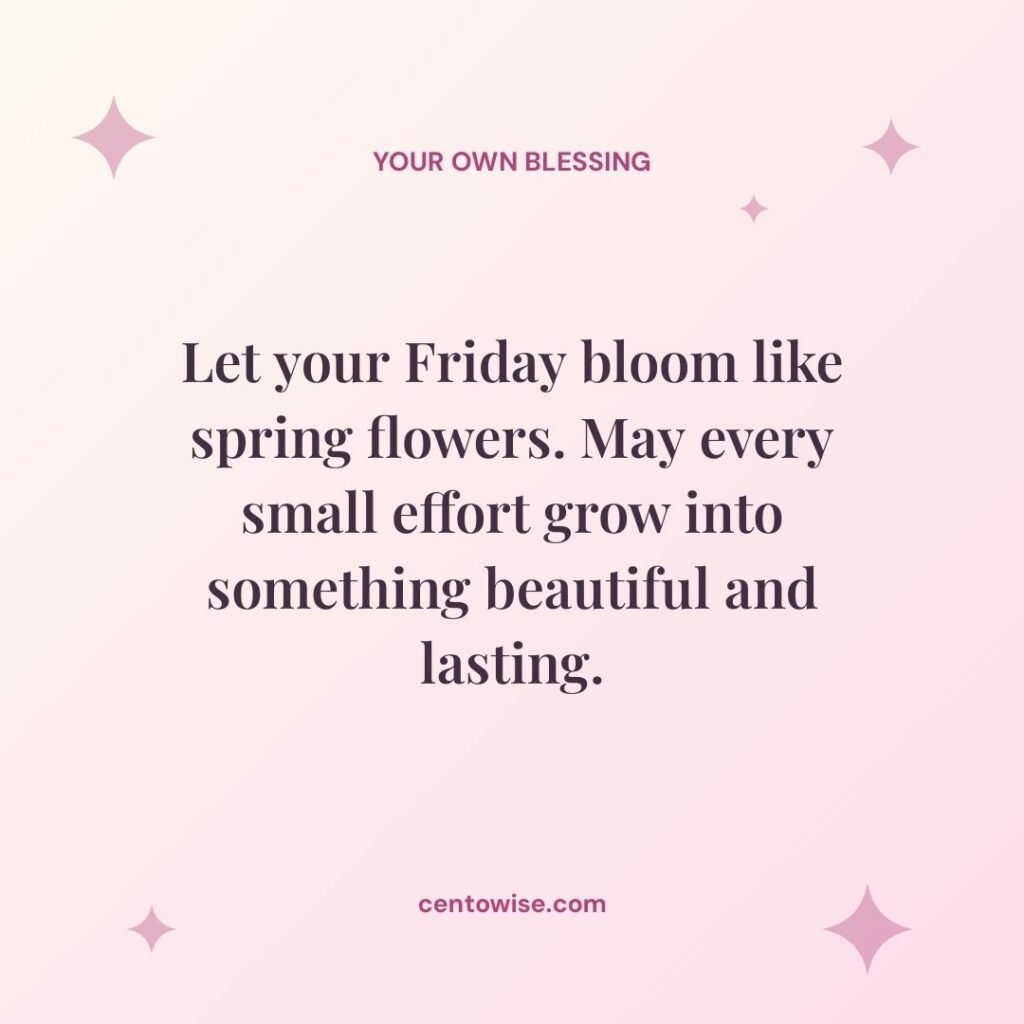 Happy Friday blessing image with a spring flowers quote about small efforts growing into something lasting