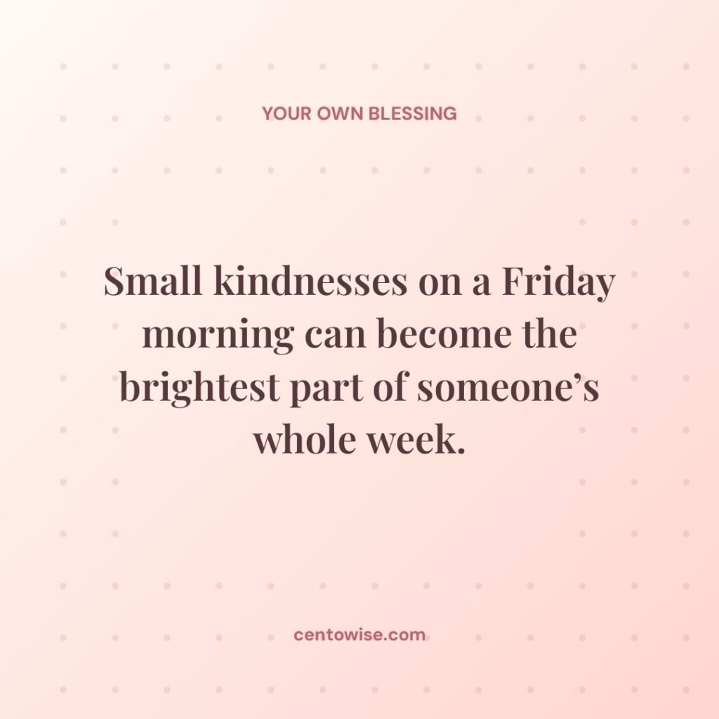 Short Friday blessings quote about small kindnesses becoming the brightest part of someone’s week