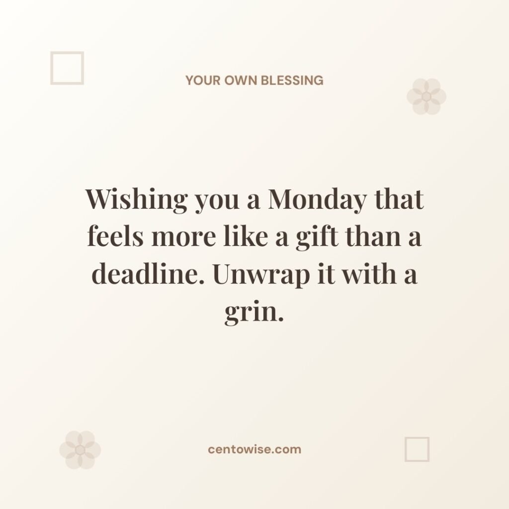 Joyful good morning Monday wish: a Monday that feels like a gift, not a deadline, so unwrap it with a grin