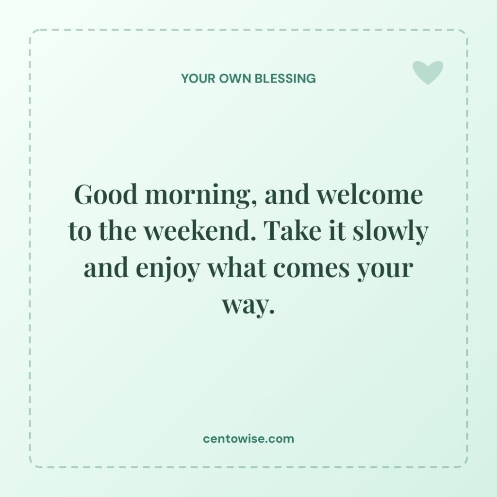 Mint green good morning Saturday message: welcome to the weekend, take it slowly, and enjoy what comes your way.