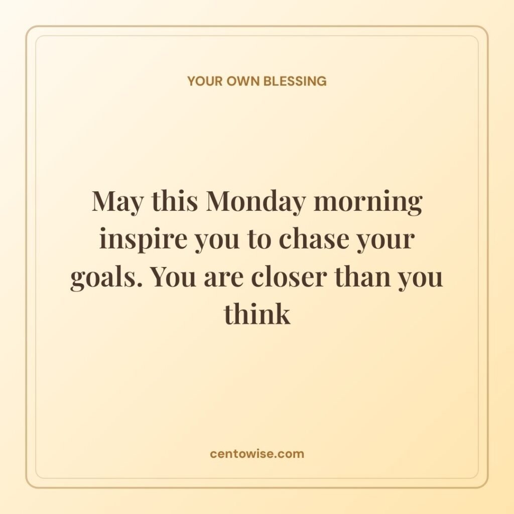 Inspirational Monday morning blessing on a golden background: chase your goals, you are closer than you think.